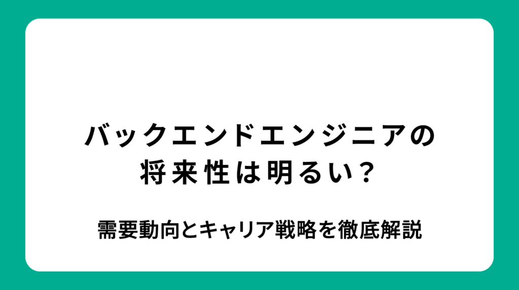 バックエンドエンジニアの将来性は明るい？需要動向とキャリア戦略を徹底解説